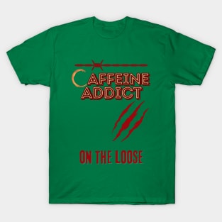 CAFFEINE ADDICT ON THE LOOSE - Funny Coffee T-Shirt